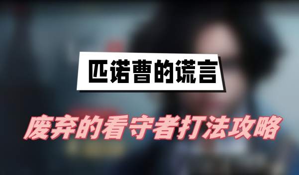 匹诺曹的谎言废弃的看守者怎么打-匹诺曹的谎言废弃的看守者打法分享